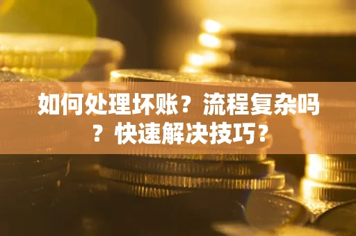 北京如何处理坏账？流程复杂吗？快速解决技巧？