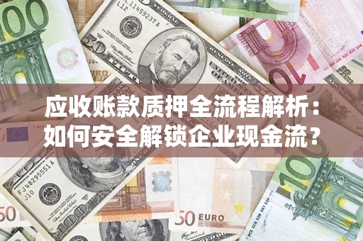 北京应收账款质押全流程解析：如何安全解锁企业现金流？