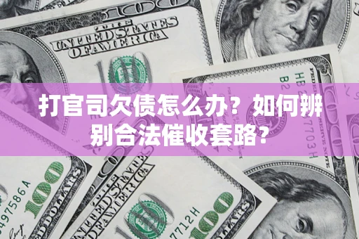 北京打官司欠债怎么办？如何辨别合法催收套路？
