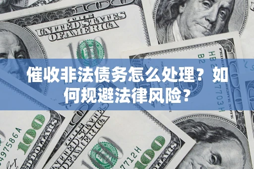 北京催收非法债务怎么处理？如何规避法律风险？