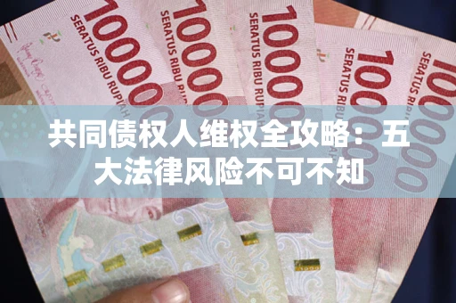 北京共同债权人维权全攻略：五大法律风险不可不知