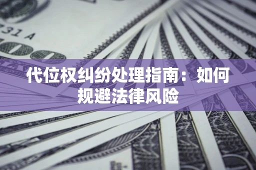 北京代位权纠纷处理指南:如何规避法律风险 北京代位权纠纷处理指南:如何规避法律风险