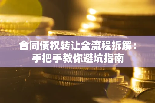 北京合同债权转让全流程拆解：手把手教你避坑指南