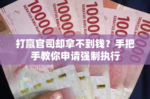 北京打赢官司却拿不到钱？手把手教你申请强制执行