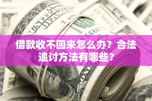 北京借款收不回来怎么办？合法追讨方法有哪些？