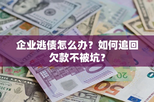 北京企业逃债怎么办？如何追回欠款不被坑？