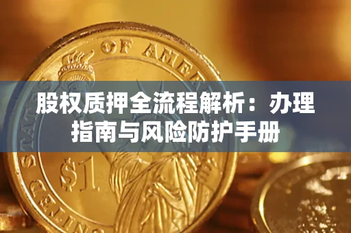 北京股权质押全流程解析：办理指南与风险防护手册