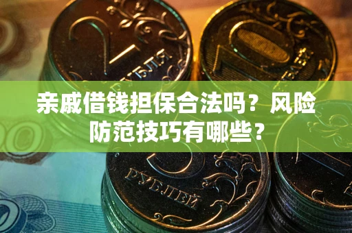 北京亲戚借钱担保合法吗？风险防范技巧有哪些？