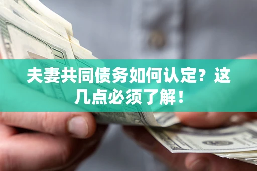 北京夫妻共同债务如何认定？这几点必须了解！