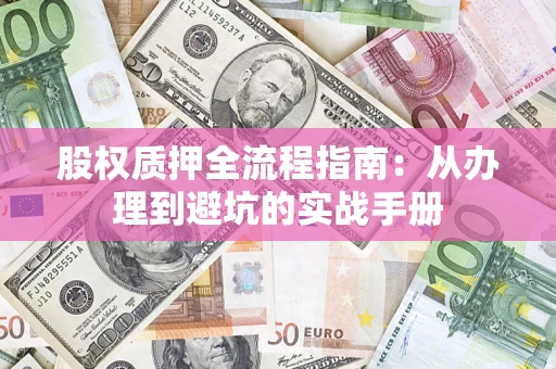 北京股权质押全流程指南：从办理到避坑的实战手册