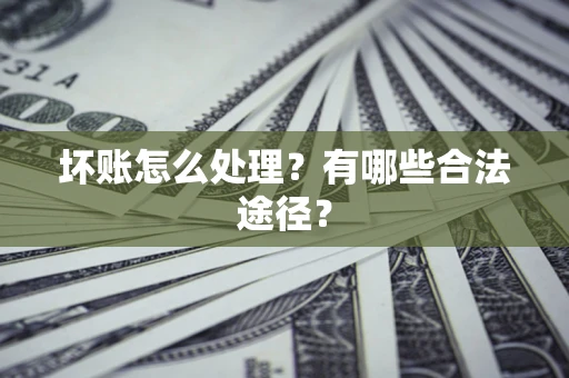 北京坏账怎么处理？有哪些合法途径？