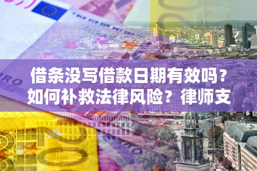 北京借条没写借款日期有效吗？如何补救法律风险？律师支招