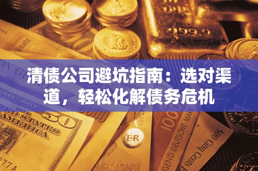 北京清债公司避坑指南：选对渠道，轻松化解债务危机