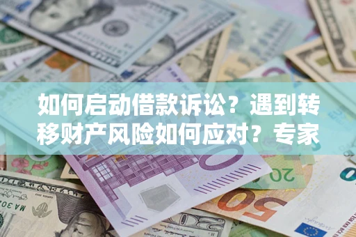 北京如何启动借款诉讼？遇到转移财产风险如何应对？专家解局支招