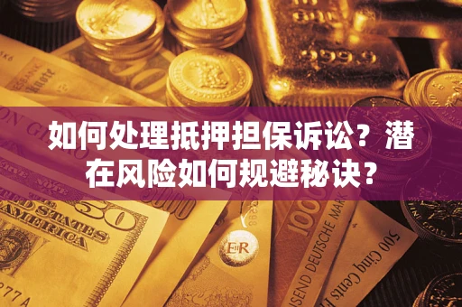 北京如何处理抵押担保诉讼？潜在风险如何规避秘诀？
