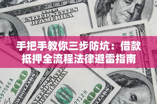 北京手把手教你三步防坑：借款抵押全流程法律避雷指南