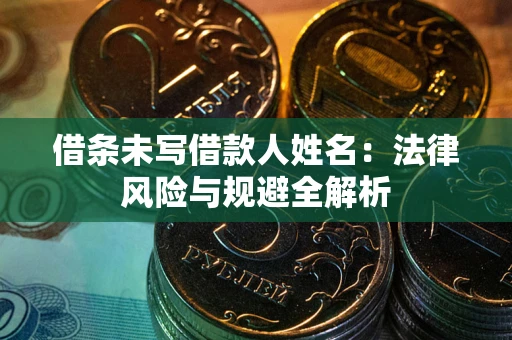 北京借条未写借款人姓名：法律风险与规避全解析