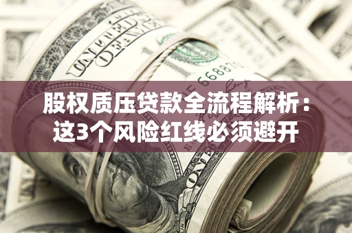 北京股权质压贷款全流程解析：这3个风险红线必须避开