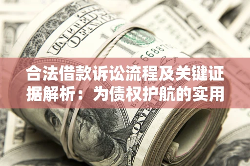 北京合法借款诉讼流程及关键证据解析：为债权护航的实用指南