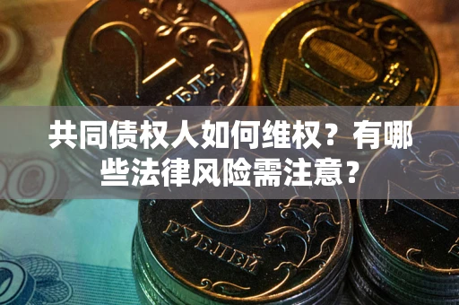 北京共同债权人如何维权？有哪些法律风险需注意？