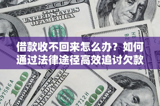 北京借款收不回来怎么办?如何通过法律途径高效追讨欠款? 北京借款收不回来怎么办?如何通过法律途径高效追讨欠款?