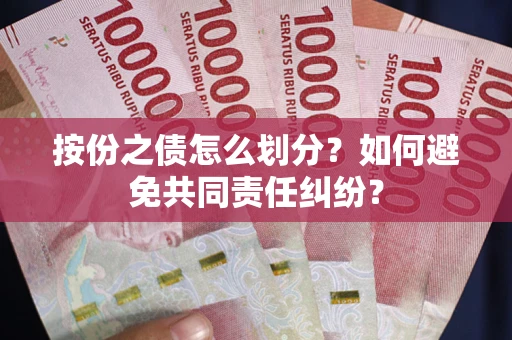 北京按份之债怎么划分？如何避免共同责任纠纷？