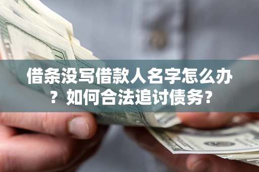 北京借条没写借款人名字怎么办？如何合法追讨债务？