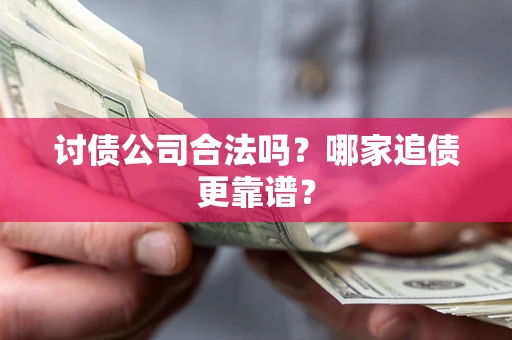 北京讨债公司合法吗？哪家追债更靠谱？