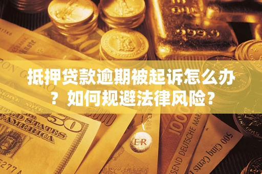北京抵押贷款逾期被起诉怎么办？如何规避法律风险？