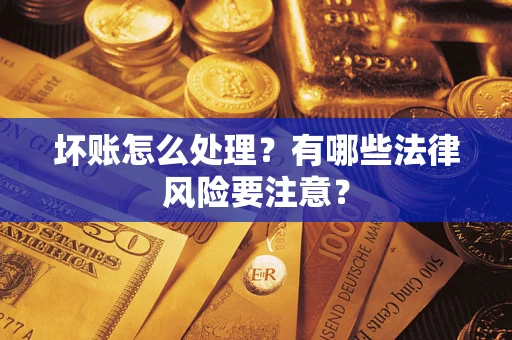 北京坏账怎么处理？有哪些法律风险要注意？