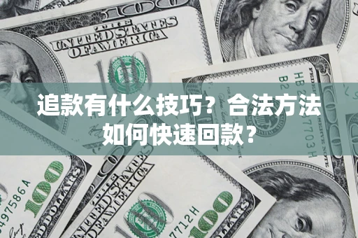 北京追款有什么技巧？合法方法如何快速回款？