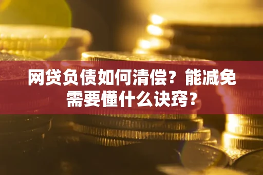 北京网贷负债如何清偿？能减免需要懂什么诀窍？
