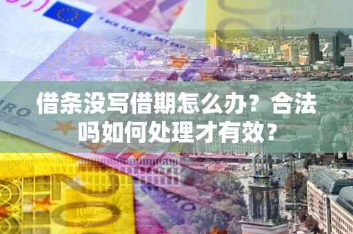 北京借条没写借期怎么办？合法吗如何处理才有效？