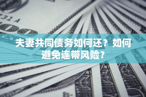 北京夫妻共同债务如何还？如何避免连带风险？