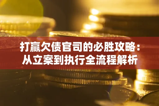 北京打赢欠债官司的必胜攻略：从立案到执行全流程解析