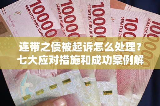 北京连带之债被起诉怎么处理？七大应对措施和成功案例解析