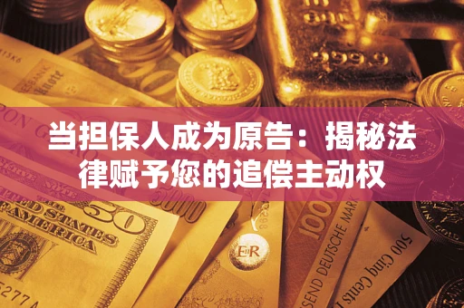 北京当担保人成为原告：揭秘法律赋予您的追偿主动权