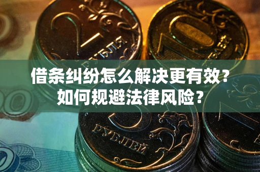 北京借条纠纷怎么解决更有效？如何规避法律风险？