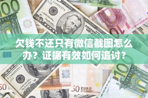 北京欠钱不还只有微信截图怎么办？证据有效如何追讨？