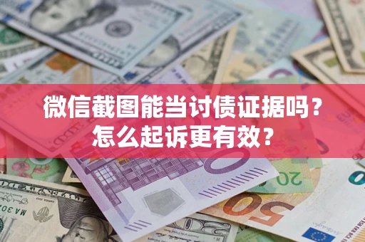 北京微信截图能当讨债证据吗？怎么起诉更有效？