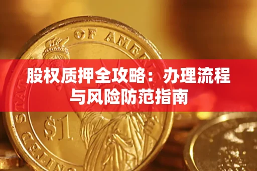 北京股权质押全攻略：办理流程与风险防范指南