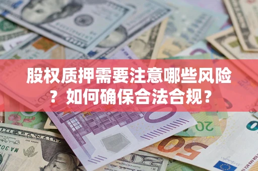 北京股权质押需要注意哪些风险？如何确保合法合规？