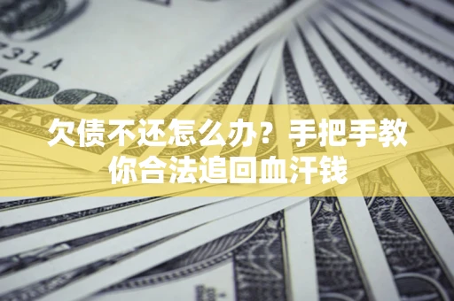 北京欠债不还怎么办?手把手教你合法追回血汗钱 北京欠债不还怎么办?手把手教你合法追回血汗钱