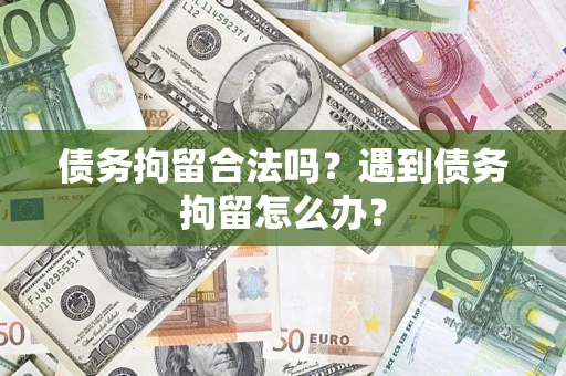 北京债务拘留合法吗？遇到债务拘留怎么办？