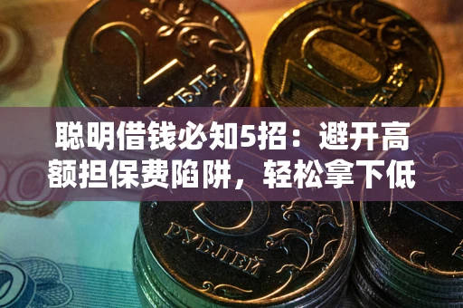 北京聪明借钱必知5招：避开高额担保费陷阱，轻松拿下低息贷款