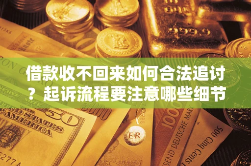 北京借款收不回来如何合法追讨？起诉流程要注意哪些细节？