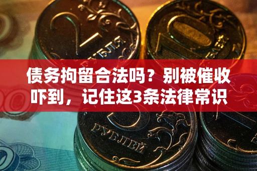 北京债务拘留合法吗？别被催收吓到，记住这3条法律常识