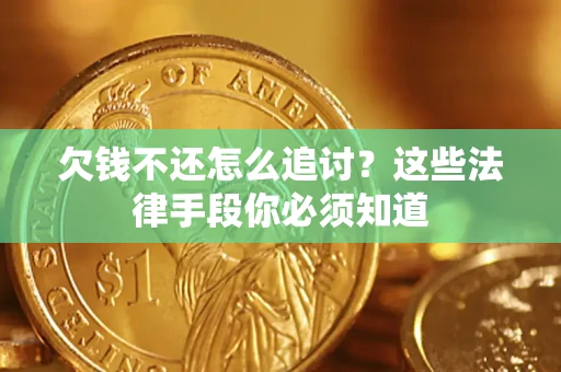 北京欠钱不还怎么追讨？这些法律手段你必须知道