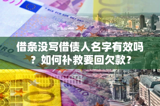 北京借条没写借债人名字有效吗？如何补救要回欠款？