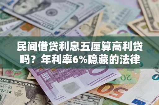 北京民间借贷利息五厘算高利贷吗？年利率6%隐藏的法律风险全解析